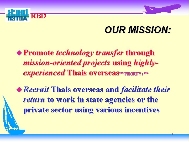 RBD OUR MISSION: u Promote technology transfer through mission-oriented projects using highlyexperienced Thais overseas***