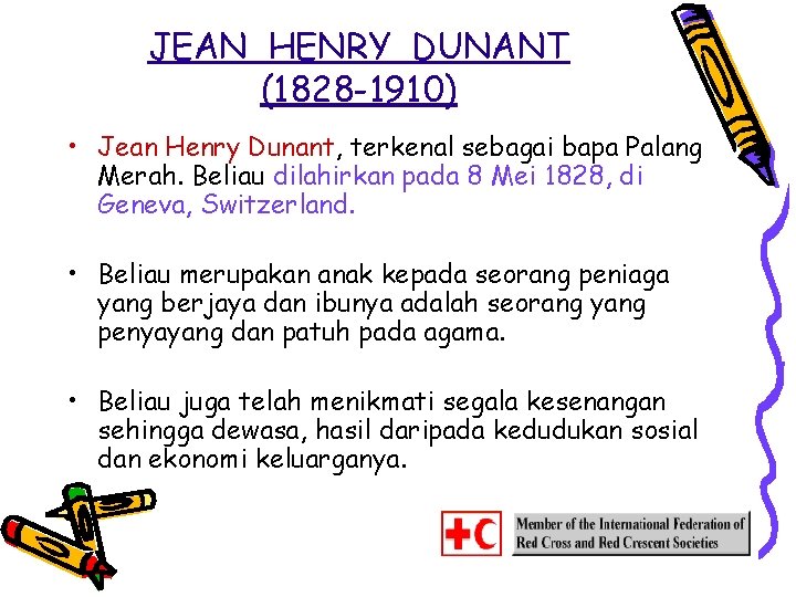 JEAN HENRY DUNANT (1828 -1910) • Jean Henry Dunant, terkenal sebagai bapa Palang Merah.