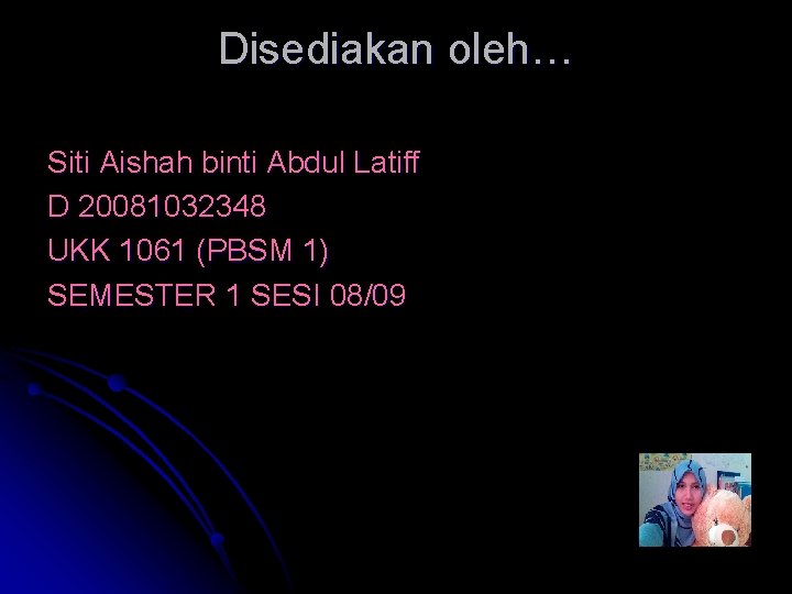 Disediakan oleh… Siti Aishah binti Abdul Latiff D 20081032348 UKK 1061 (PBSM 1) SEMESTER
