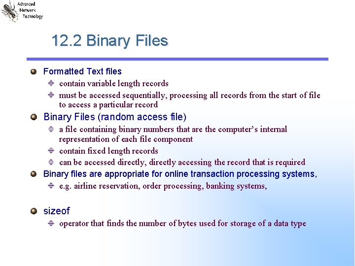 12. 2 Binary Files Formatted Text files contain variable length records must be accessed