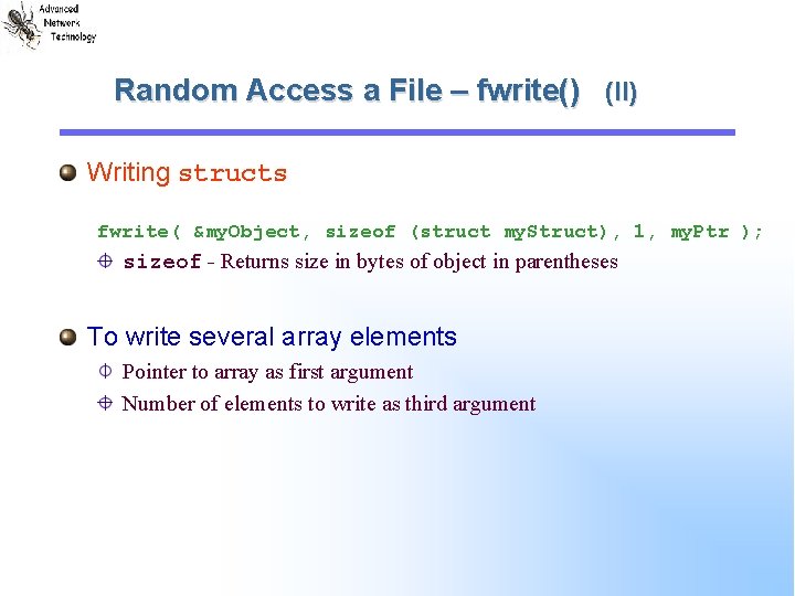 Random Access a File – fwrite() (II) Writing structs fwrite( &my. Object, sizeof (struct
