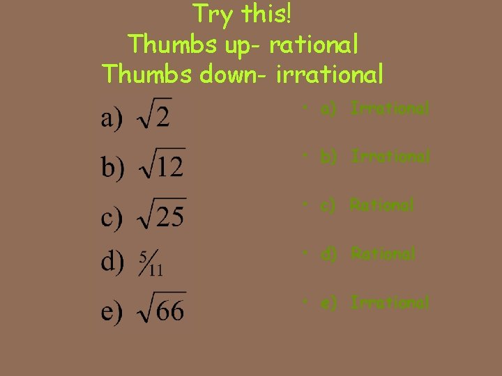 Try this! Thumbs up- rational Thumbs down- irrational • a) Irrational • b) Irrational