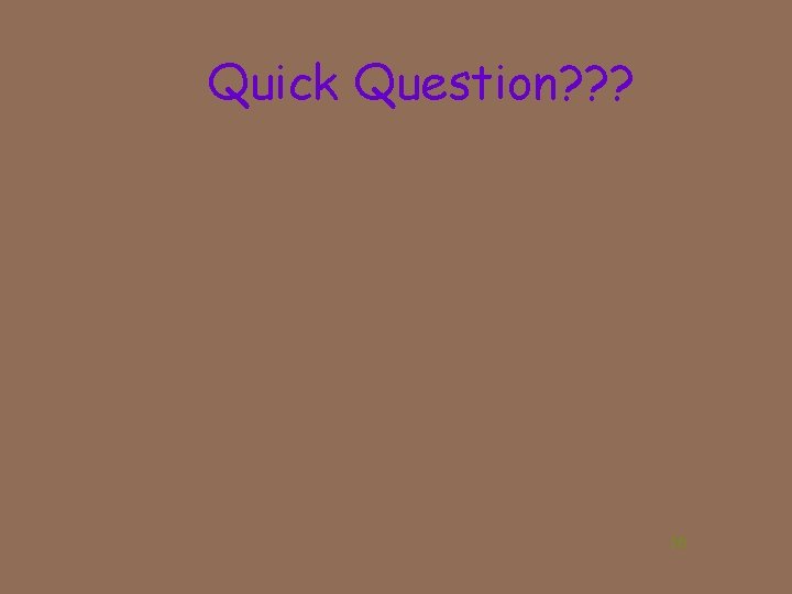 Quick Question? ? ? 16 