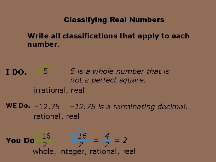 Classifying Real Numbers Write all classifications that apply to each number. I DO. 5