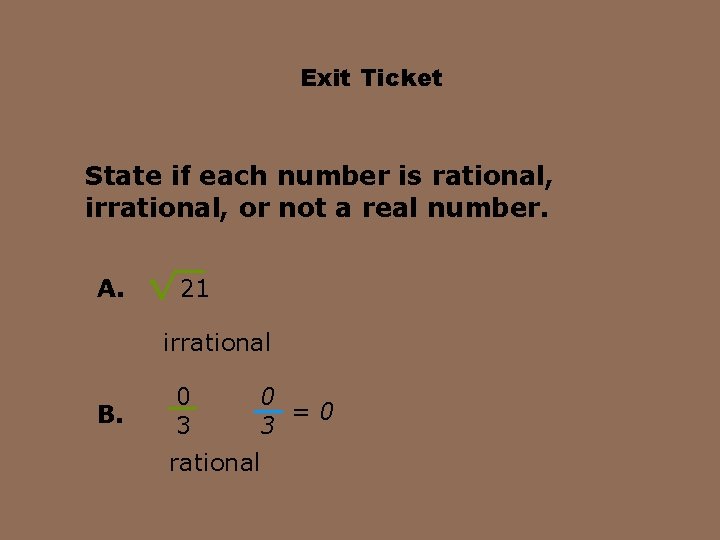 Exit Ticket State if each number is rational, irrational, or not a real number.