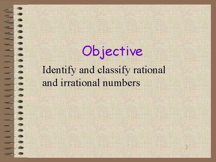 Objective Identify and classify rational and irrational numbers 2 