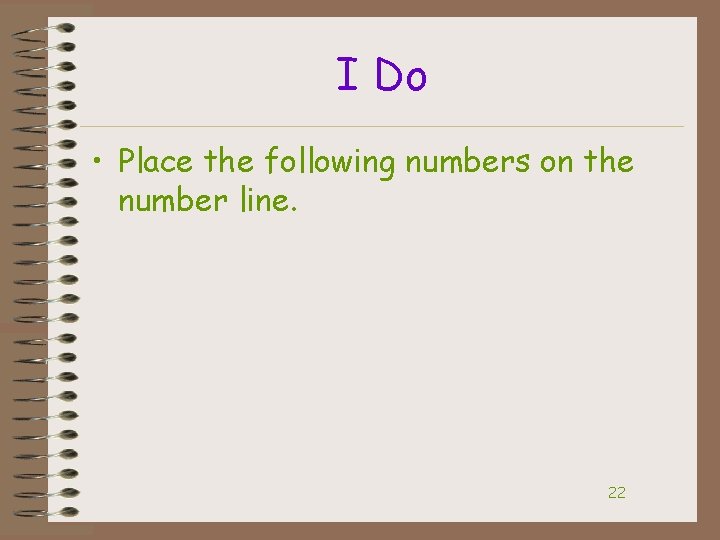 I Do • Place the following numbers on the number line. 22 