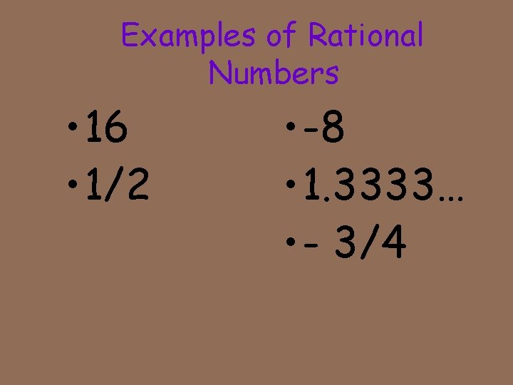 Examples of Rational Numbers • 16 • 1/2 • -8 • 1. 3333… •