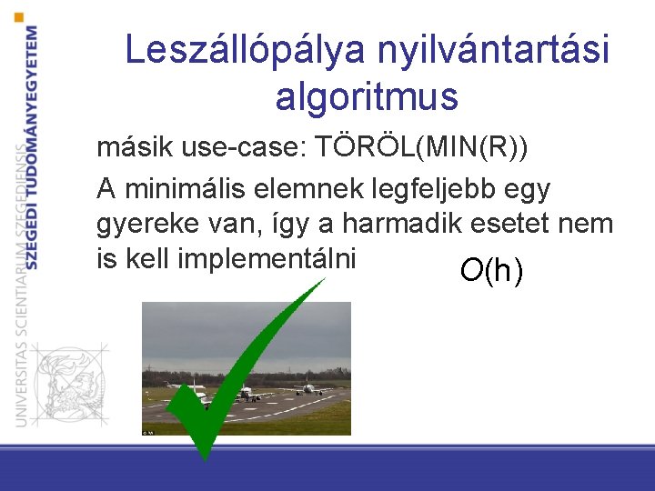 Leszállópálya nyilvántartási algoritmus másik use-case: TÖRÖL(MIN(R)) A minimális elemnek legfeljebb egy gyereke van, így