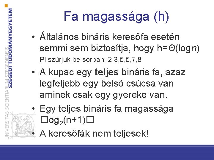 Fa magassága (h) • Általános bináris keresőfa esetén semmi sem biztosítja, hogy h=Θ(logn) Pl