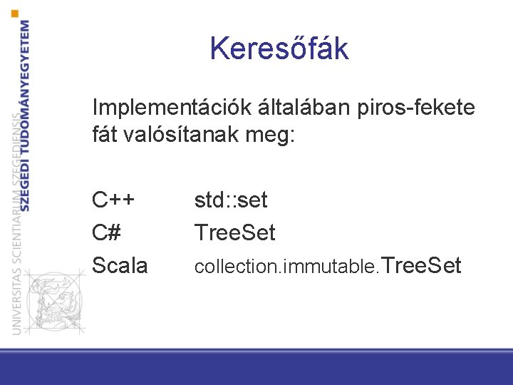 Keresőfák Implementációk általában piros-fekete fát valósítanak meg: C++ C# Scala std: : set Tree.