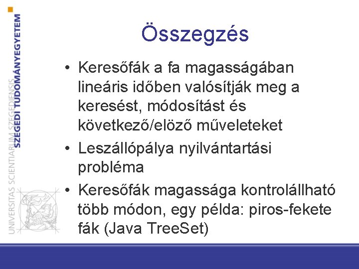 Összegzés • Keresőfák a fa magasságában lineáris időben valósítják meg a keresést, módosítást és