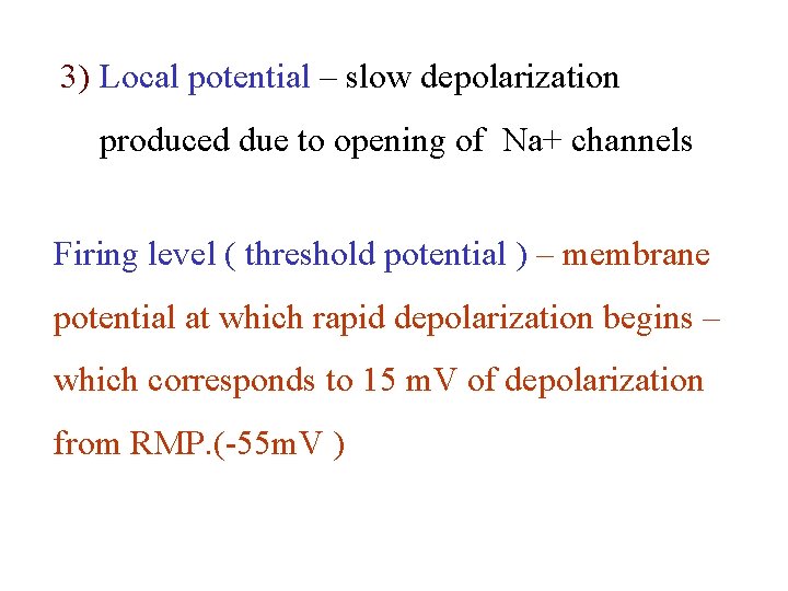 3) Local potential – slow depolarization produced due to opening of Na+ channels Firing