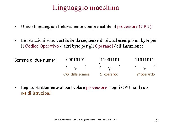 Linguaggio macchina • Unico linguaggio effettivamente comprensibile al processore (CPU) • Le istruzioni sono