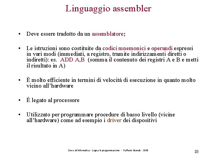 Linguaggio assembler • Deve essere tradotto da un assemblatore; • Le istruzioni sono costituite