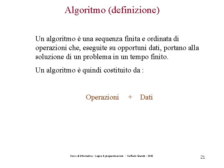 Algoritmo (definizione) Un algoritmo è una sequenza finita e ordinata di operazioni che, eseguite