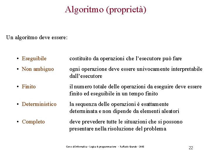 Algoritmo (proprietà) Un algoritmo deve essere: • Eseguibile costituito da operazioni che l’esecutore può