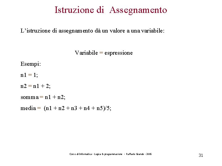 Istruzione di Assegnamento L’istruzione di assegnamento dà un valore a una variabile: Variabile =