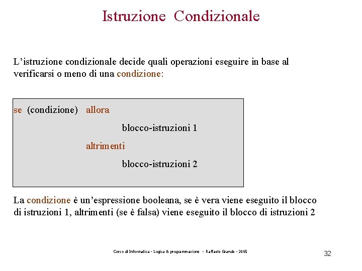 Istruzione Condizionale L’istruzione condizionale decide quali operazioni eseguire in base al verificarsi o meno