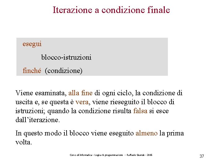 Iterazione a condizione finale esegui blocco-istruzioni finché (condizione) Viene esaminata, alla fine di ogni