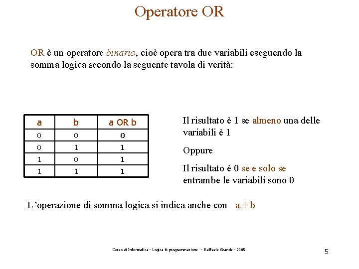 Operatore OR OR è un operatore binario, cioè opera tra due variabili eseguendo la