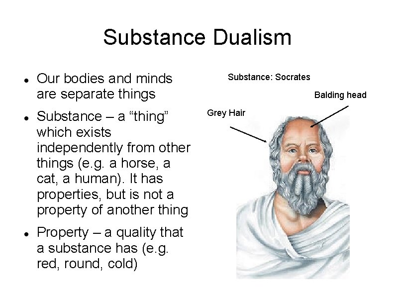 Substance Dualism Our bodies and minds are separate things Substance – a “thing” which