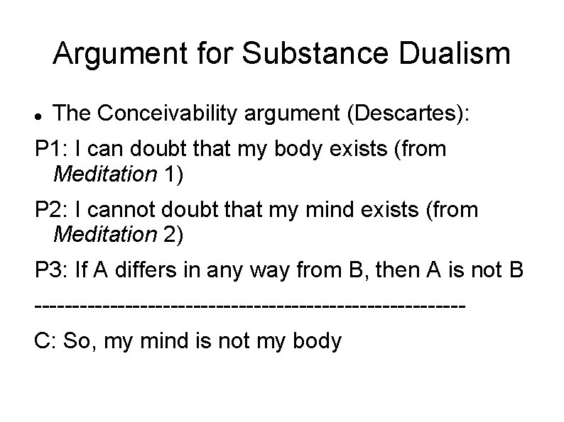 Argument for Substance Dualism The Conceivability argument (Descartes): P 1: I can doubt that