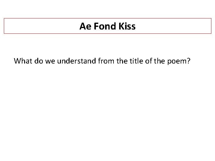 Ae Fond Kiss What do we understand from the title of the poem? 