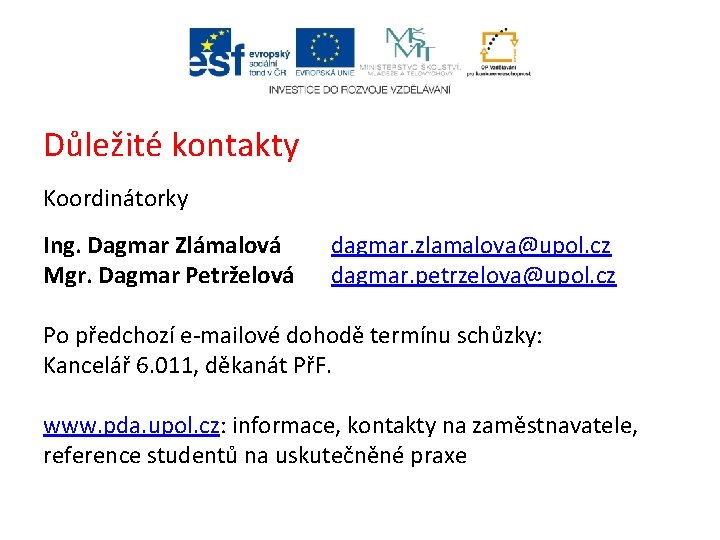 Důležité kontakty Koordinátorky Ing. Dagmar Zlámalová Mgr. Dagmar Petrželová dagmar. zlamalova@upol. cz dagmar. petrzelova@upol.