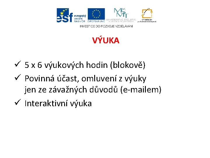 VÝUKA ü 5 x 6 výukových hodin (blokově) ü Povinná účast, omluvení z výuky