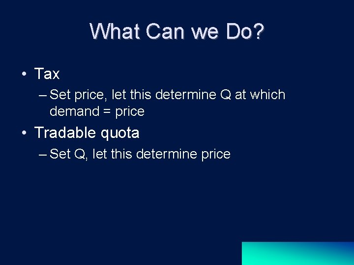 What Can we Do? • Tax – Set price, let this determine Q at