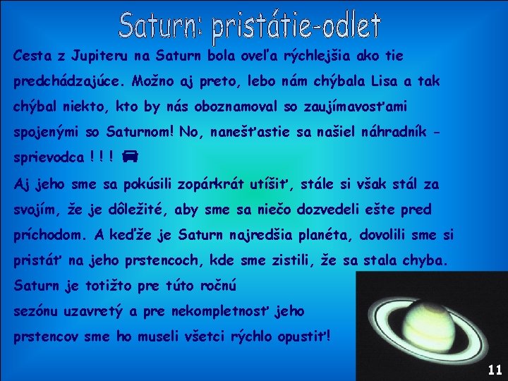 Cesta z Jupiteru na Saturn bola oveľa rýchlejšia ako tie predchádzajúce. Možno aj preto,