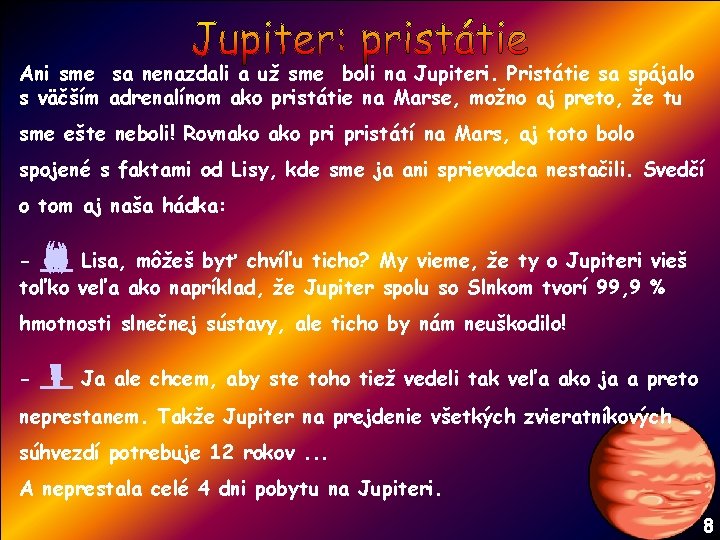 Ani sme sa nenazdali a už sme boli na Jupiteri. Pristátie sa spájalo s