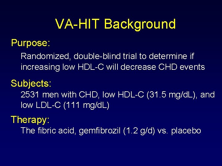 VA-HIT Background Purpose: Randomized, double-blind trial to determine if increasing low HDL-C will decrease
