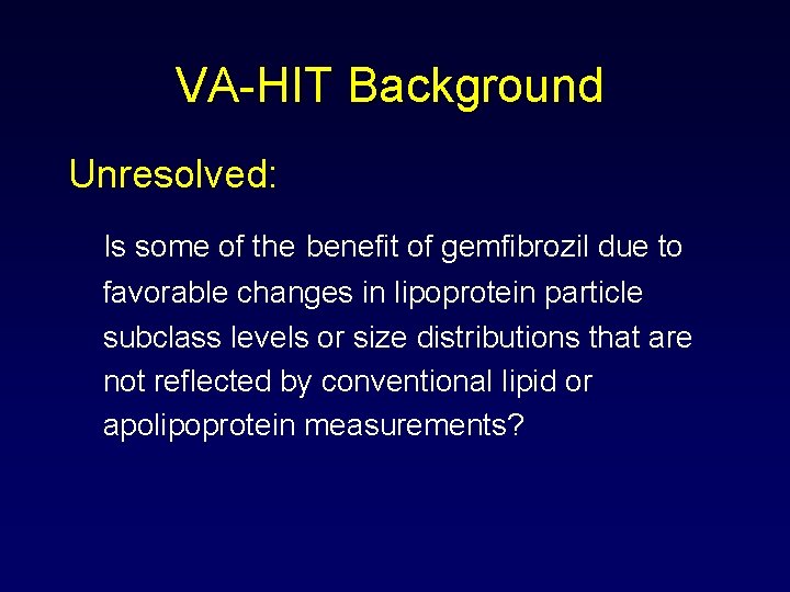 VA-HIT Background Unresolved: Is some of the benefit of gemfibrozil due to favorable changes