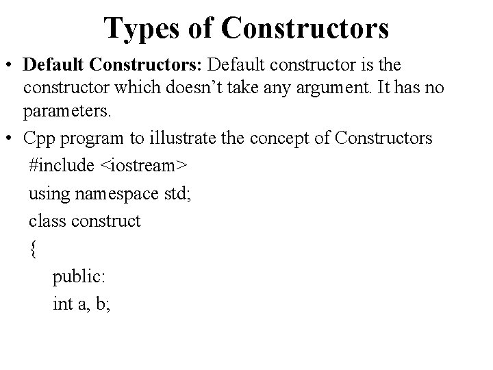 Types of Constructors • Default Constructors: Default constructor is the constructor which doesn’t take