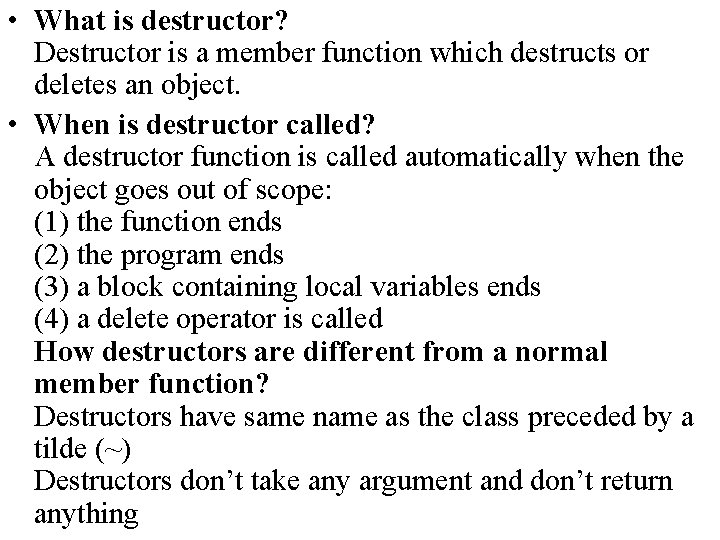  • What is destructor? Destructor is a member function which destructs or deletes