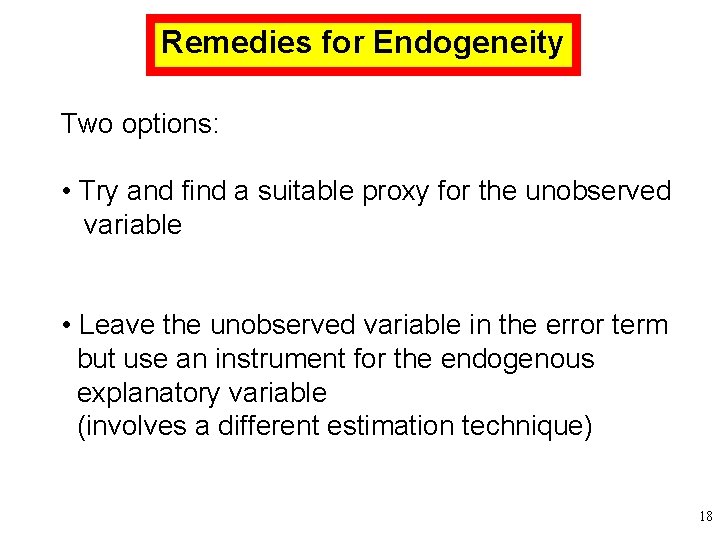 Remedies for Endogeneity Two options: • Try and find a suitable proxy for the Remedies for Endogeneity Two options: • Try and find a suitable proxy for the