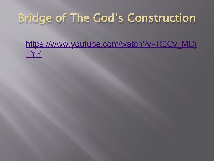 Bridge of The God’s Construction � https: //www. youtube. com/watch? v=R 0 Cv_MDj TYY