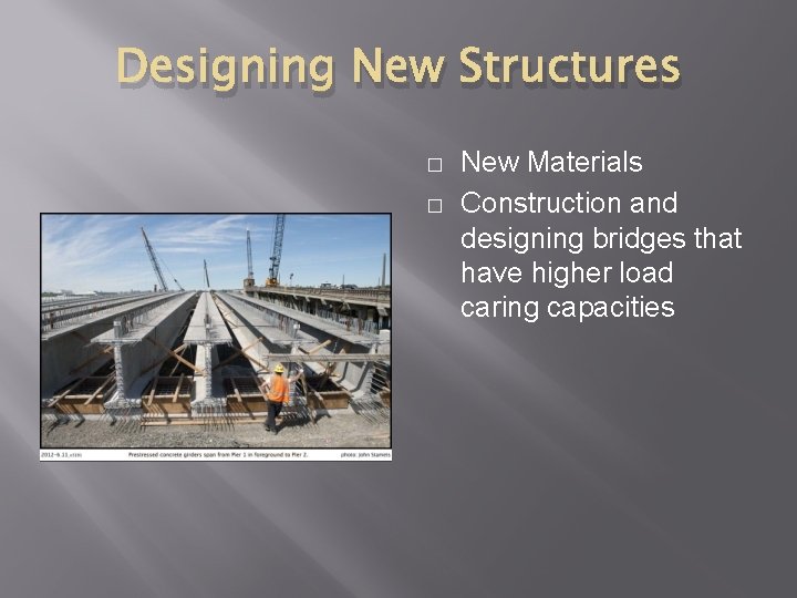 Designing New Structures � � New Materials Construction and designing bridges that have higher