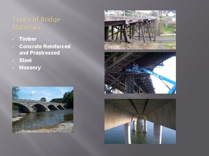 Types of Bridge Materials • • Timber Concrete Reinforced and Prestressed Steel Masonry 