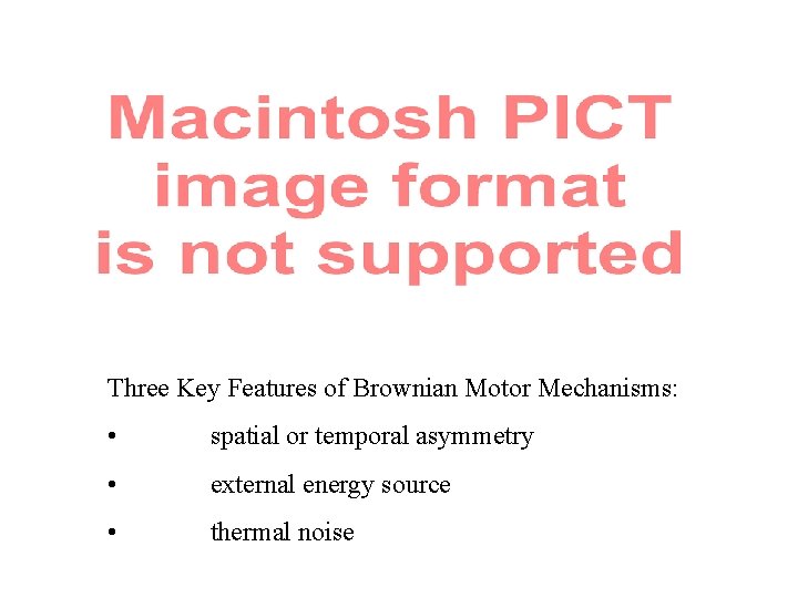 Three Key Features of Brownian Motor Mechanisms: • spatial or temporal asymmetry • external