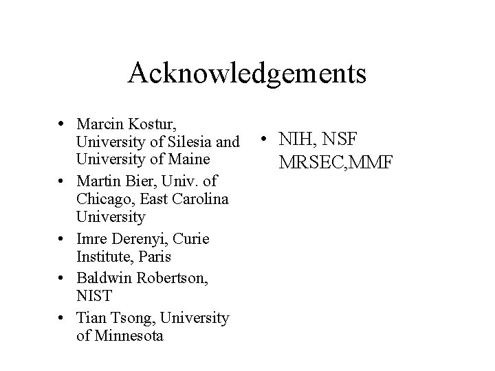 Acknowledgements • Marcin Kostur, • • University of Silesia and University of Maine Martin