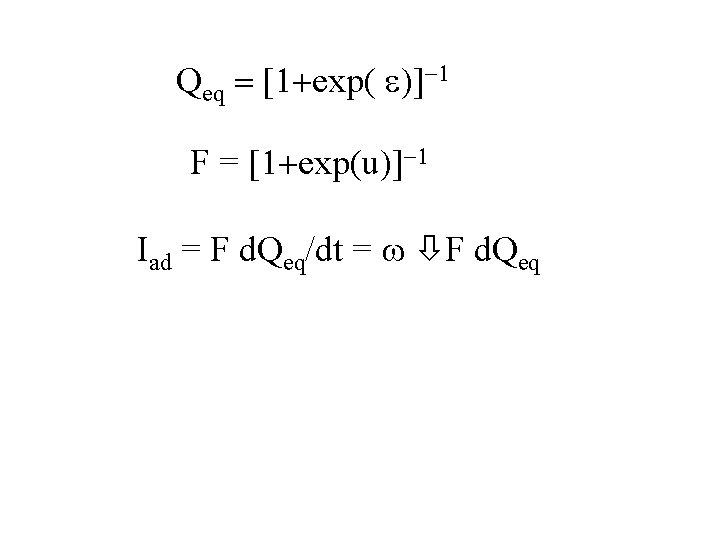 Qeq = [1+exp( e)]-1 F = [1+exp(u)]-1 Iad = F d. Qeq/dt = w