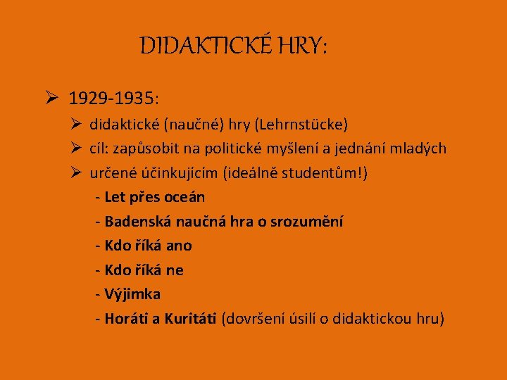 DIDAKTICKÉ HRY: Ø 1929 -1935: Ø didaktické (naučné) hry (Lehrnstücke) Ø cíl: zapůsobit na