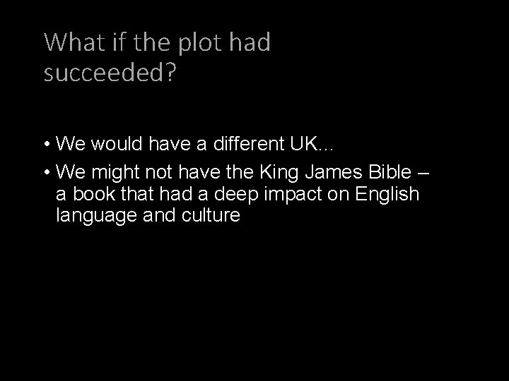 What if the plot had succeeded? • We would have a different UK… •