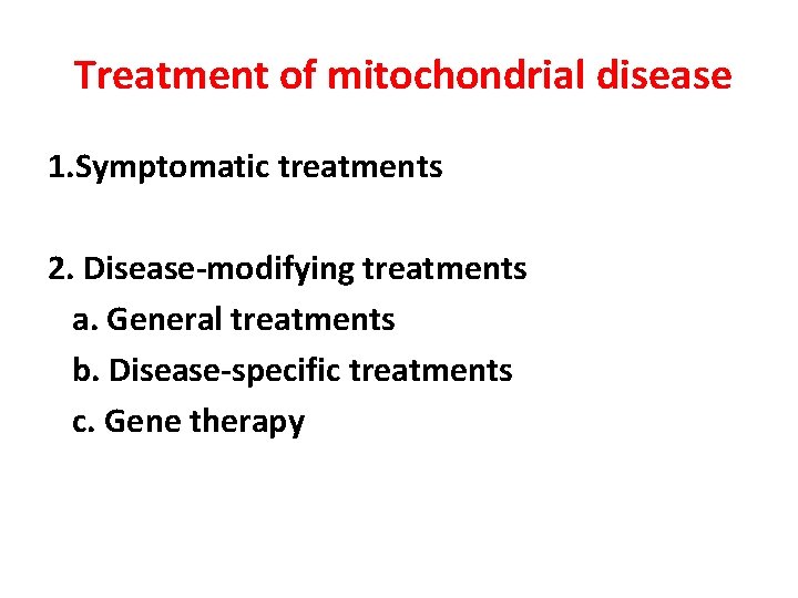 Treatment of mitochondrial disease 1. Symptomatic treatments 2. Disease-modifying treatments a. General treatments b.