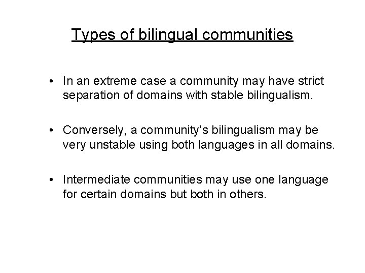 Types of bilingual communities • In an extreme case a community may have strict