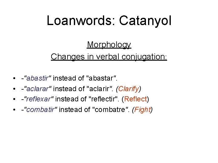 Loanwords: Catanyol Morphology Changes in verbal conjugation: • • -"abastir" instead of "abastar". -"aclarar"