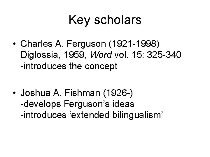 Key scholars • Charles A. Ferguson (1921 -1998) Diglossia, 1959, Word vol. 15: 325